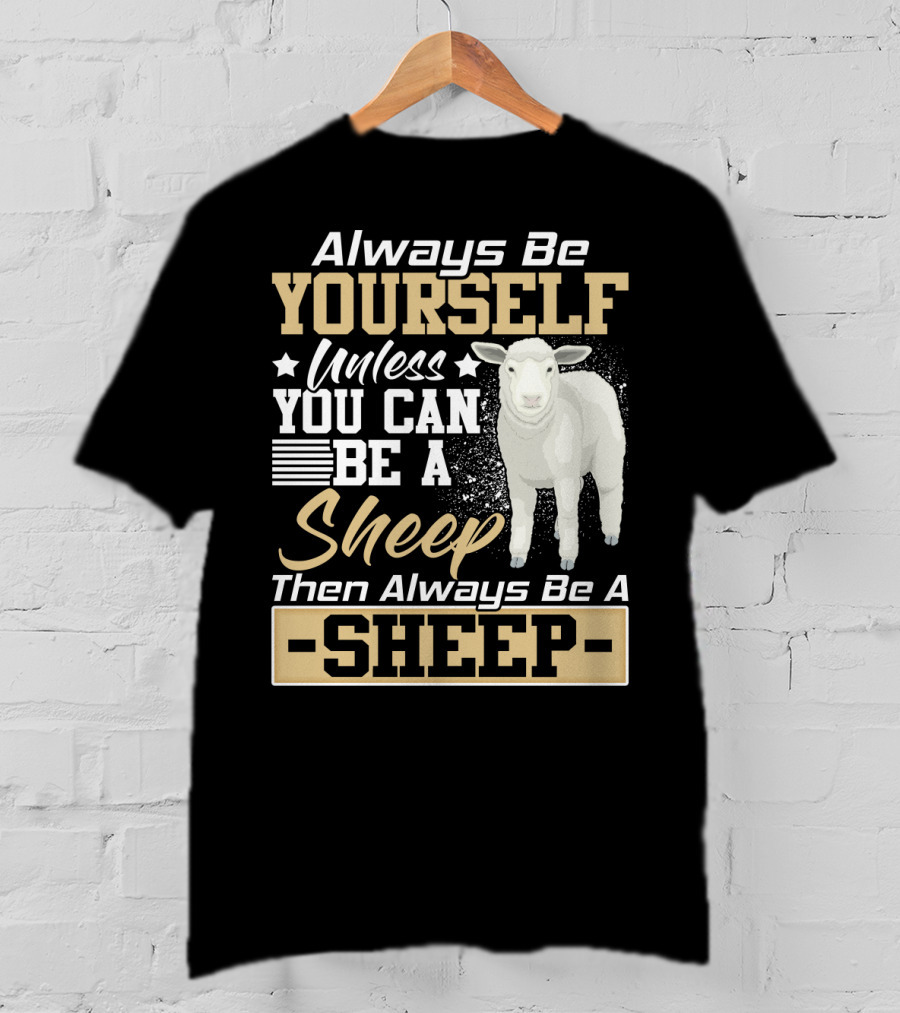 Always Be Yourself Unless You Can Be A Sheep Then Always Be A Sheep T-Shirt