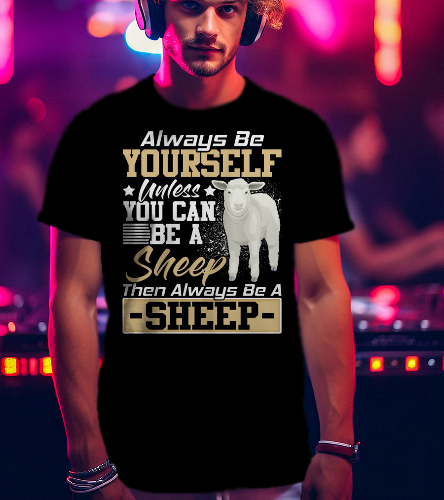 Always Be Yourself Unless You Can Be A Sheep Then Always Be A Sheep T-Shirt