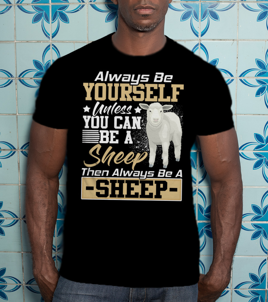 Always Be Yourself Unless You Can Be A Sheep Then Always Be A Sheep T-Shirt