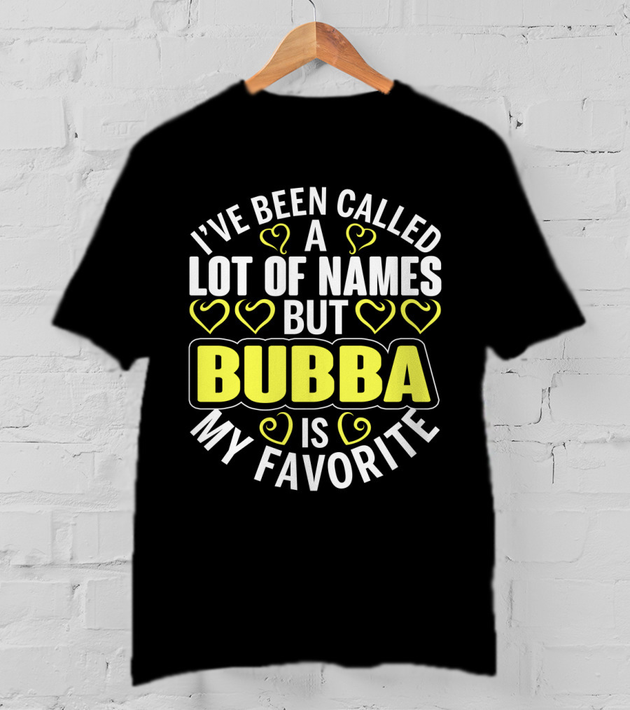 I've Been Called A Lot Of Names But Bubba Is My Favorite With Yellow Hearts T-Shirt