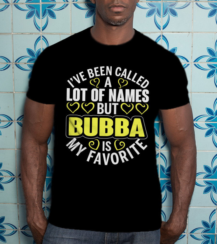 I've Been Called A Lot Of Names But Bubba Is My Favorite With Yellow Hearts T-Shirt