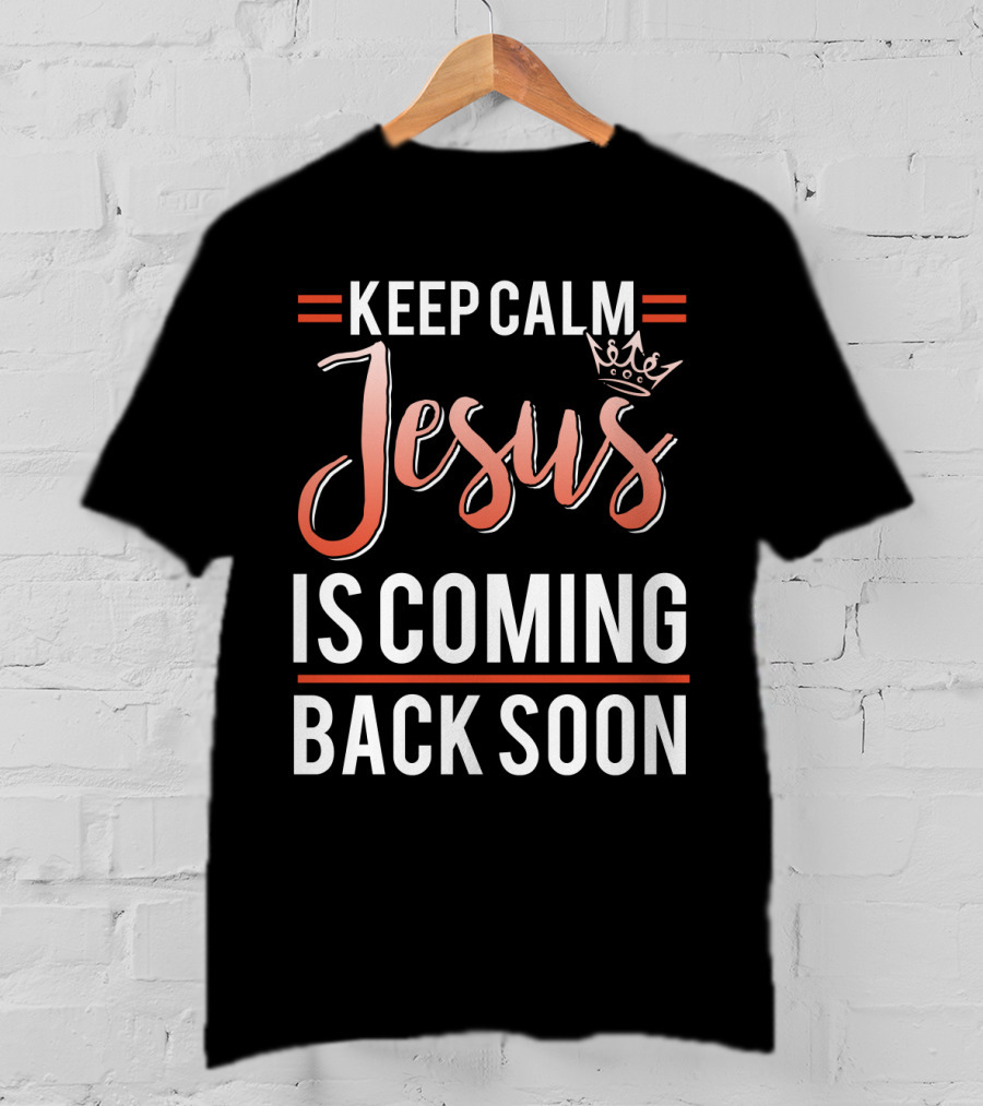 Keep Calm Jesus Is Coming Back Soon Crown T-Shirt