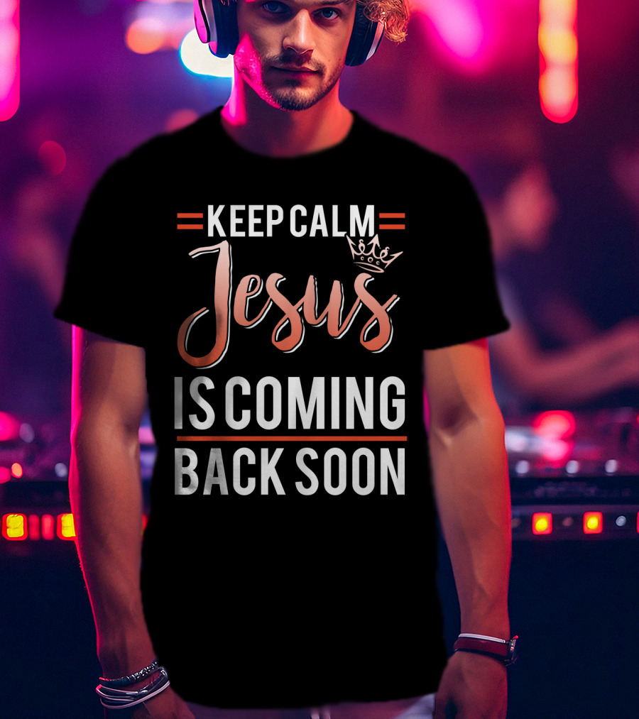 Keep Calm Jesus Is Coming Back Soon Crown T-Shirt