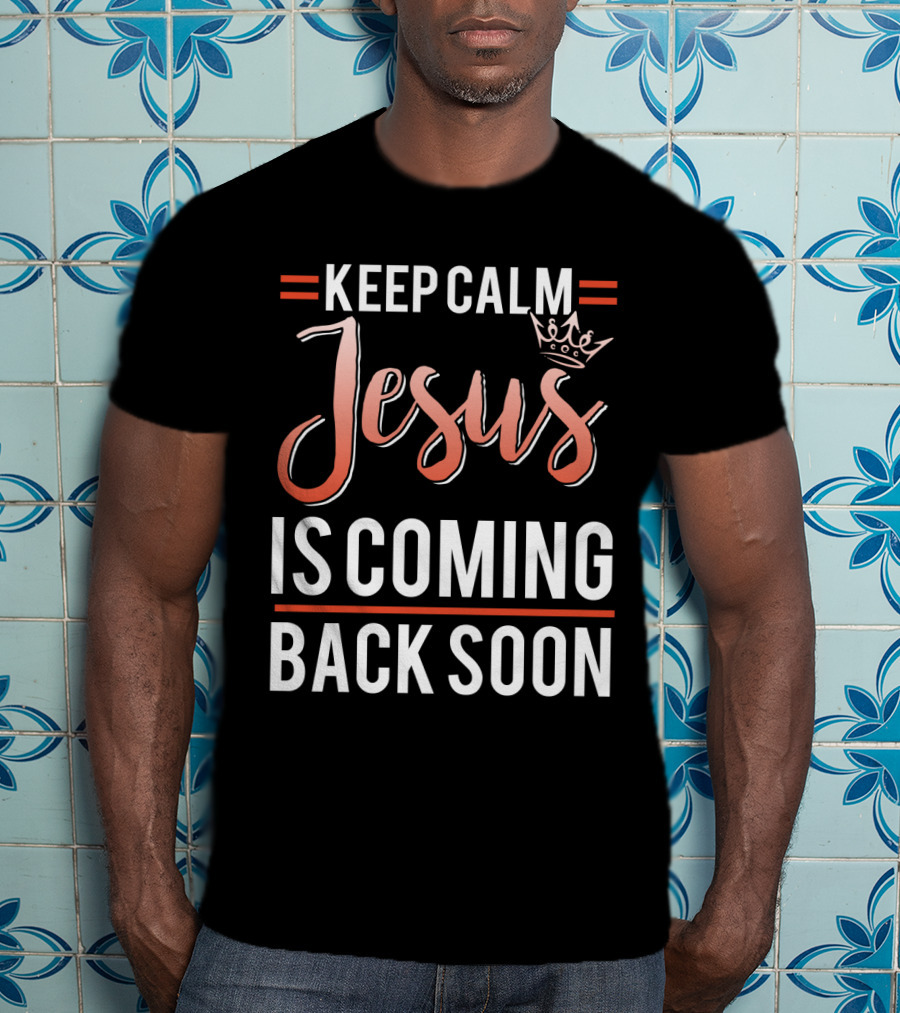 Keep Calm Jesus Is Coming Back Soon Crown T-Shirt