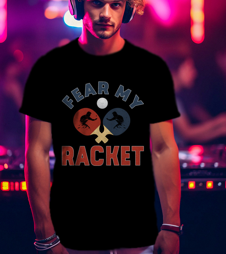 Fear My Racket Ping Pong Players T-Shirt