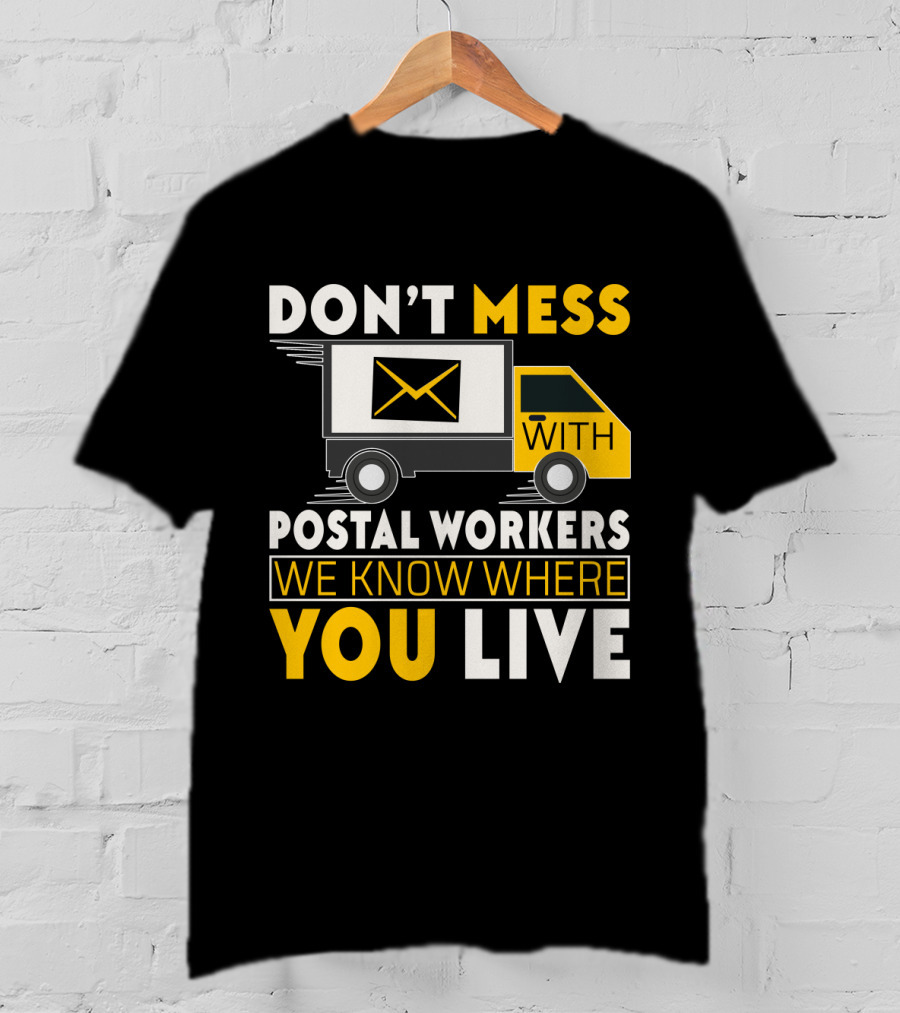 Don't Mess With Postal Workers We Know Where You Live T-Shirt