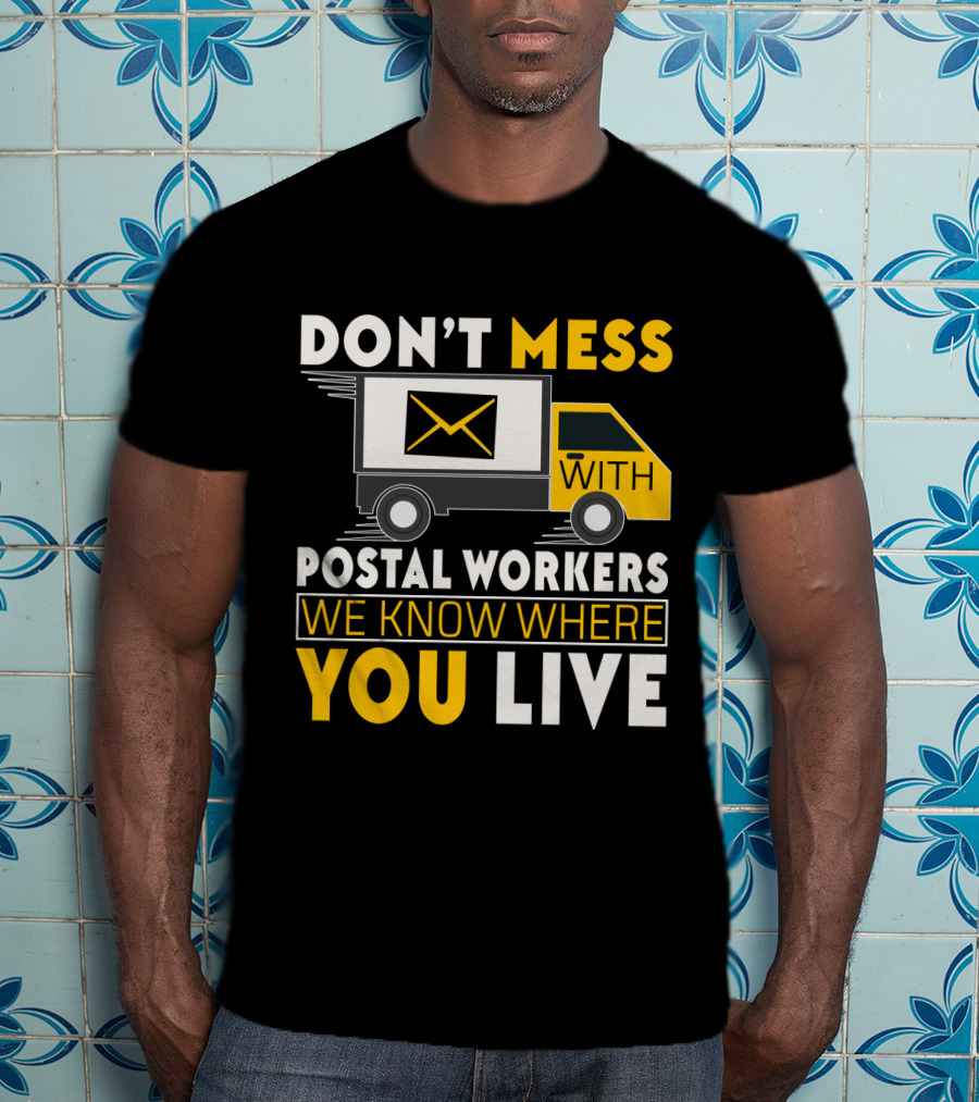 Don't Mess With Postal Workers We Know Where You Live T-Shirt