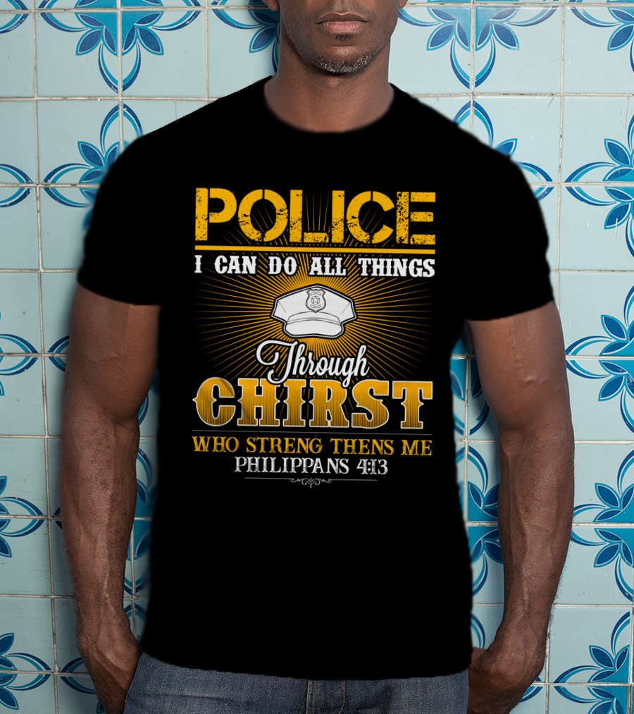 Police I Can Do All Things Through Christ Who Strengthens Me Philippians 4:13 T-Shirt