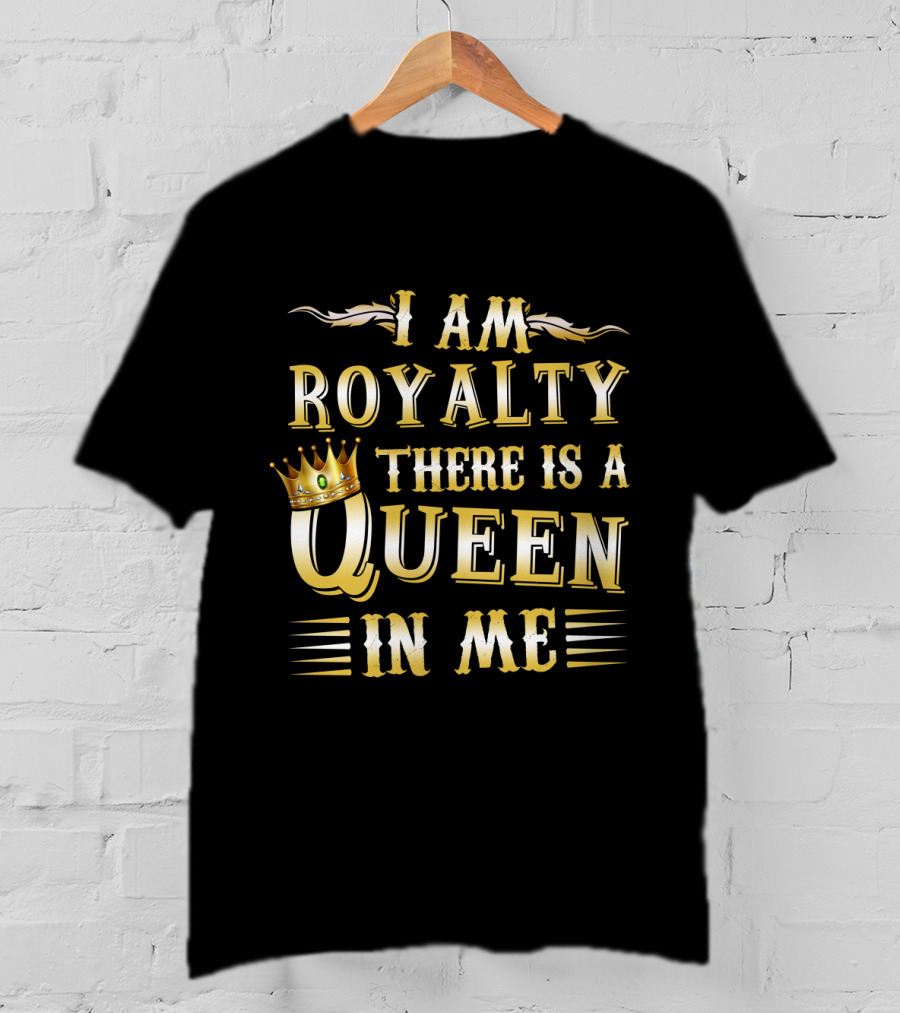 I Am Royalty There Is A Queen In Me Crown Typography T-Shirt