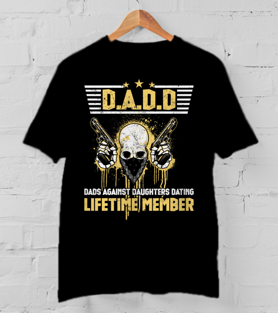 D.A.D.D. Dads Against Daughters Dating Lifetime Member T-Shirt