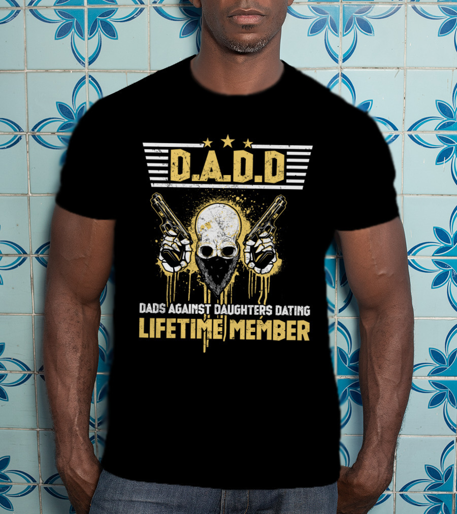 D.A.D.D. Dads Against Daughters Dating Lifetime Member T-Shirt