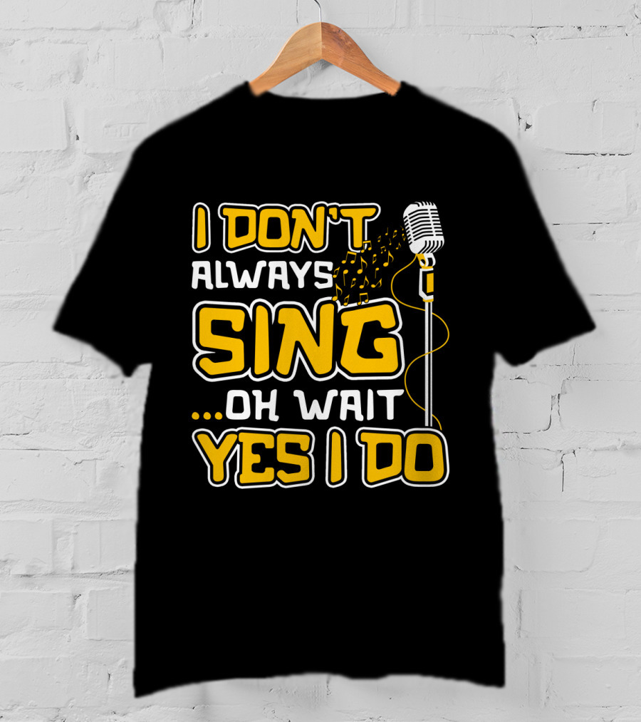 I Don't Always Sing Oh Wait Yes I Do Microphone Music Notes T-Shirt