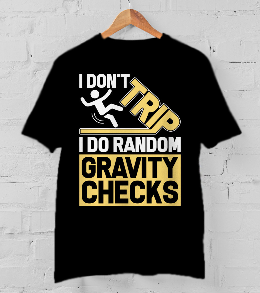 I Don't Trip I Do Random Gravity Checks Sign Bold Typography T-Shirt
