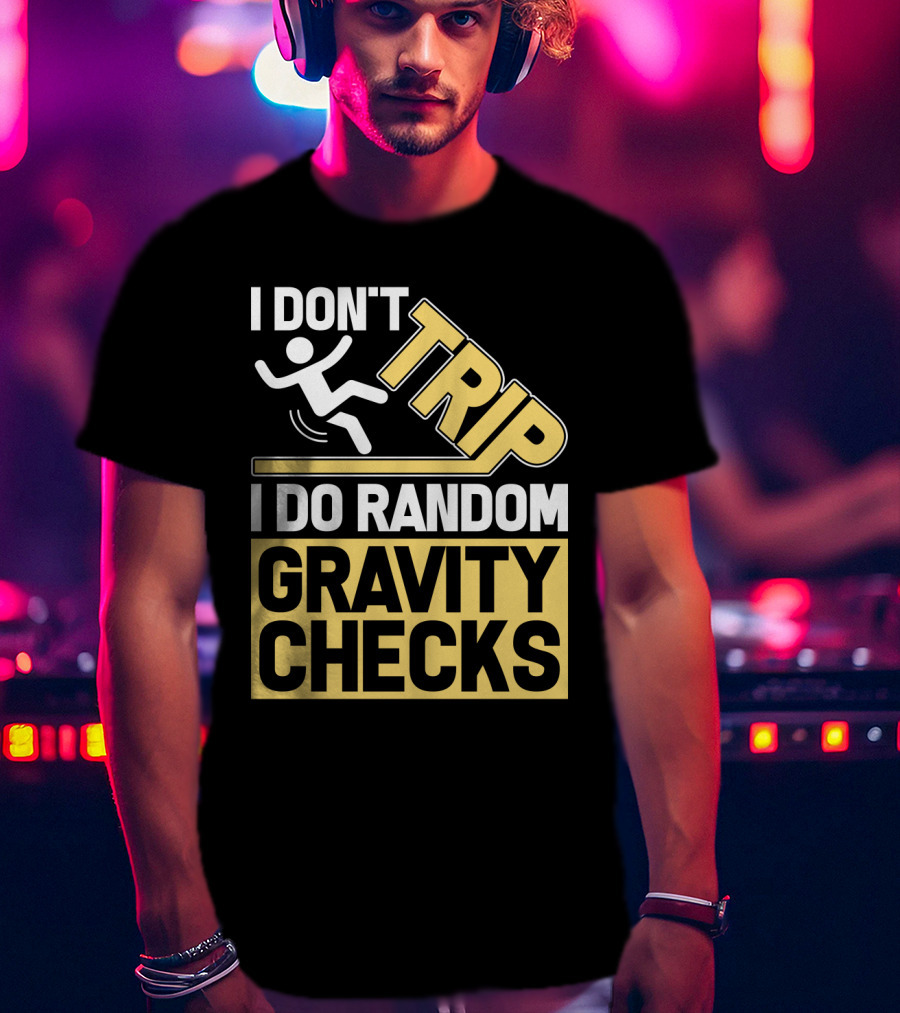 I Don't Trip I Do Random Gravity Checks Sign Bold Typography T-Shirt