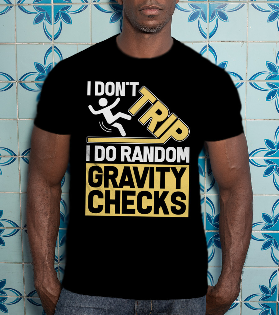 I Don't Trip I Do Random Gravity Checks Sign Bold Typography T-Shirt