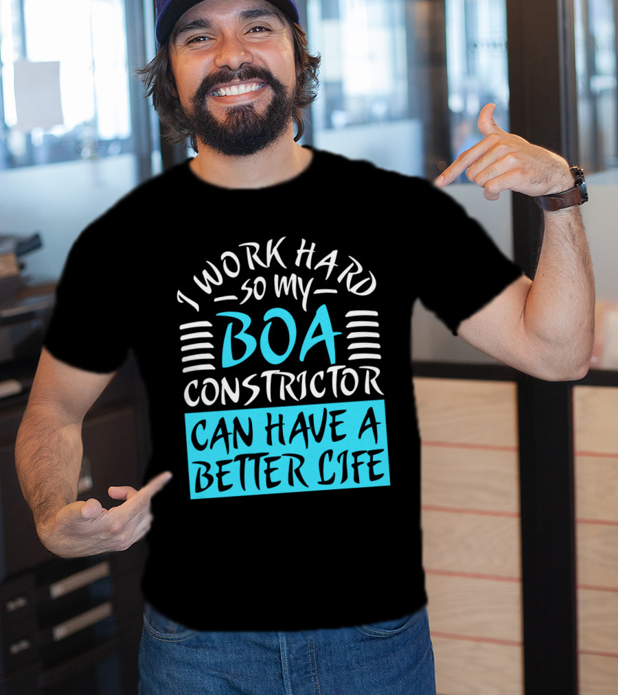 I Work Hard So My Boa Constrictor Can Have A Better Life T-Shirt