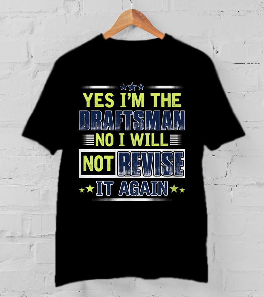 Yes I'm The Draftsman No I Will Not Revise It Again T-Shirt
