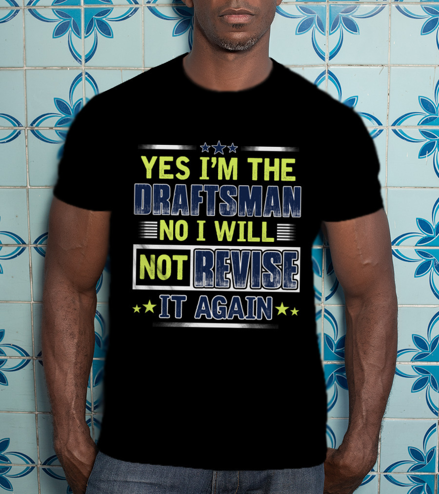 Yes I'm The Draftsman No I Will Not Revise It Again T-Shirt