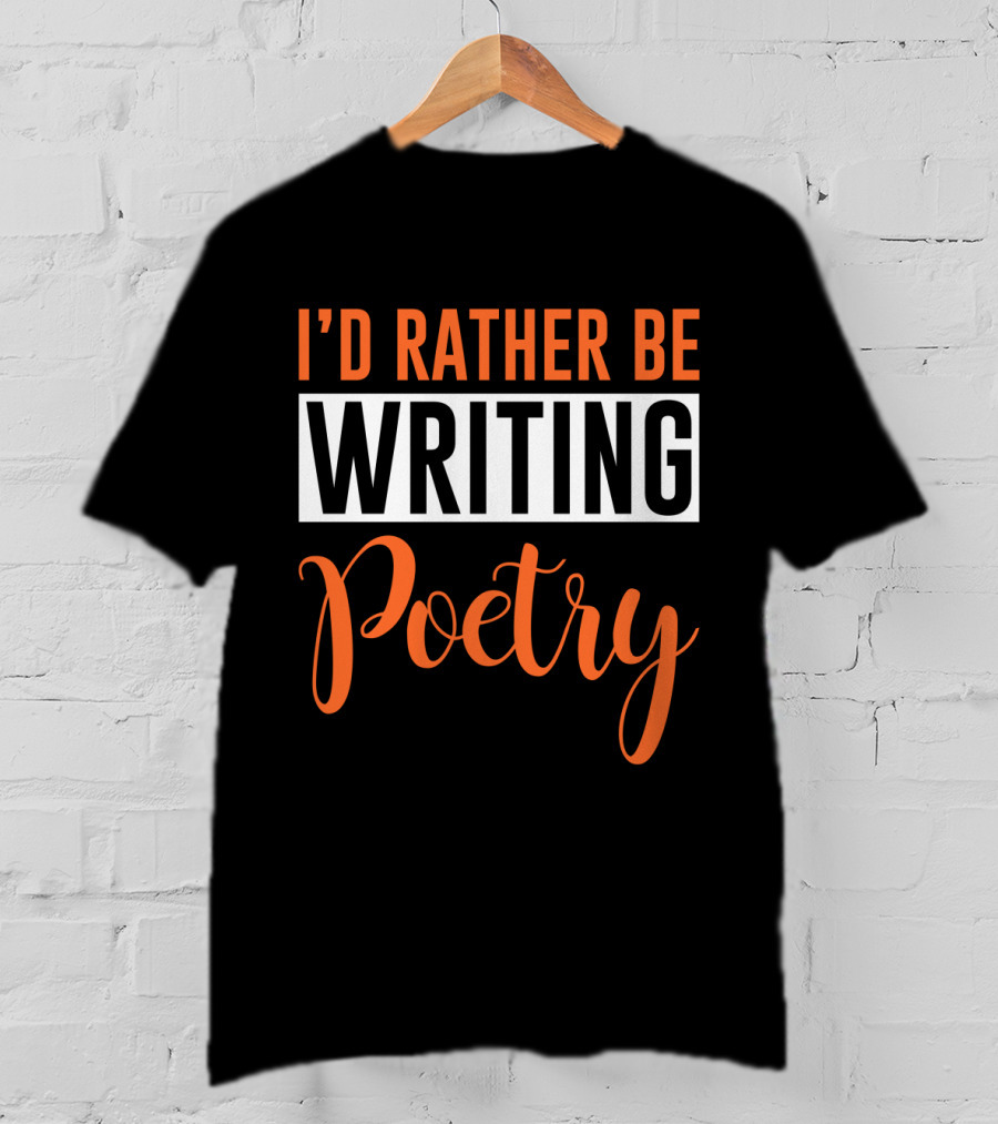 I'd Rather Be Writing Poetry Text T-Shirt