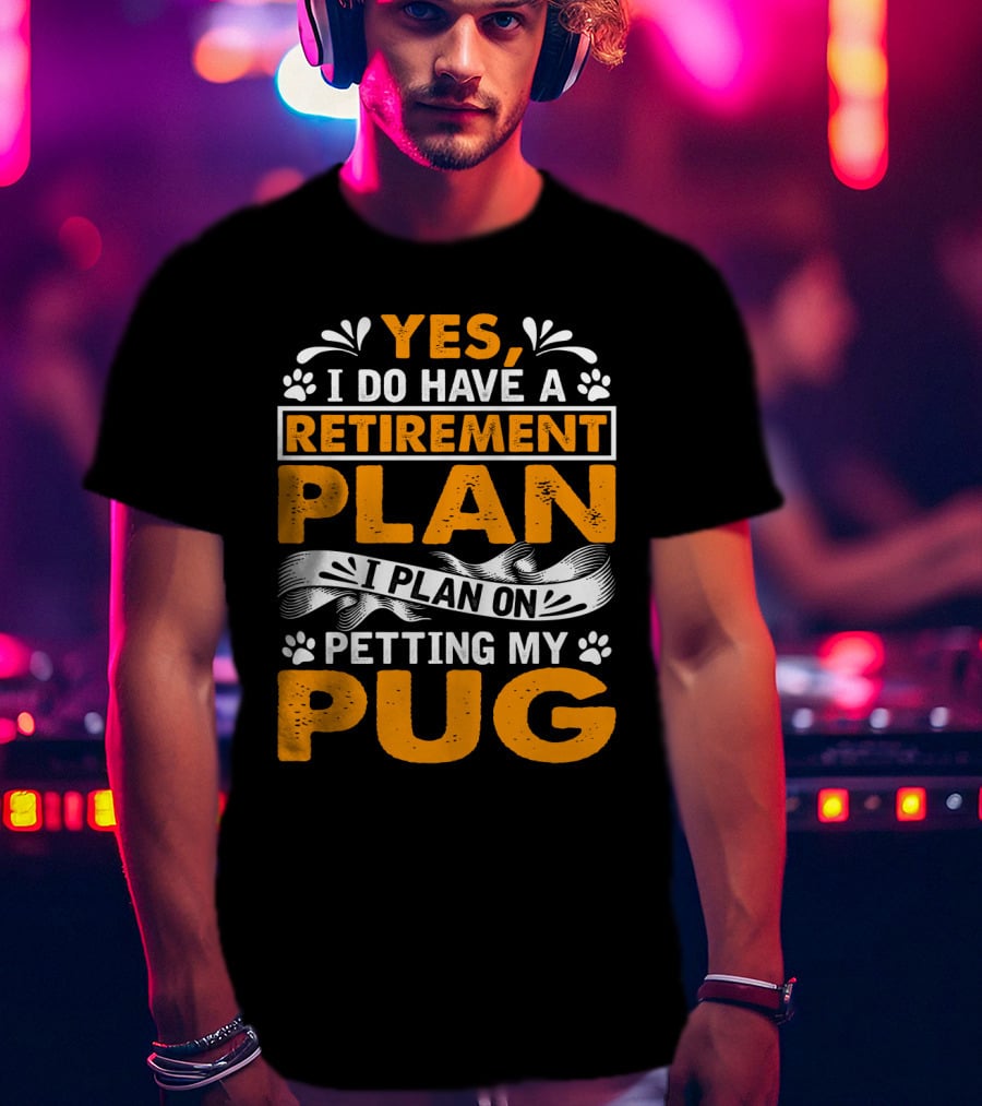 Yes I Do Have A Retirement Plan I Plan On Petting My Pug T-Shirt