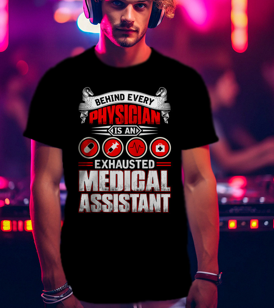 Behind Every Physician Is An Exhausted Medical Assistant Pill Syringe Heartbeat Cross T-Shirt