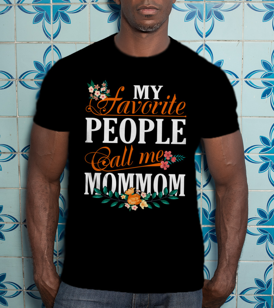 My Favorite People Call Me Mommom With Floral Decorations T-Shirt