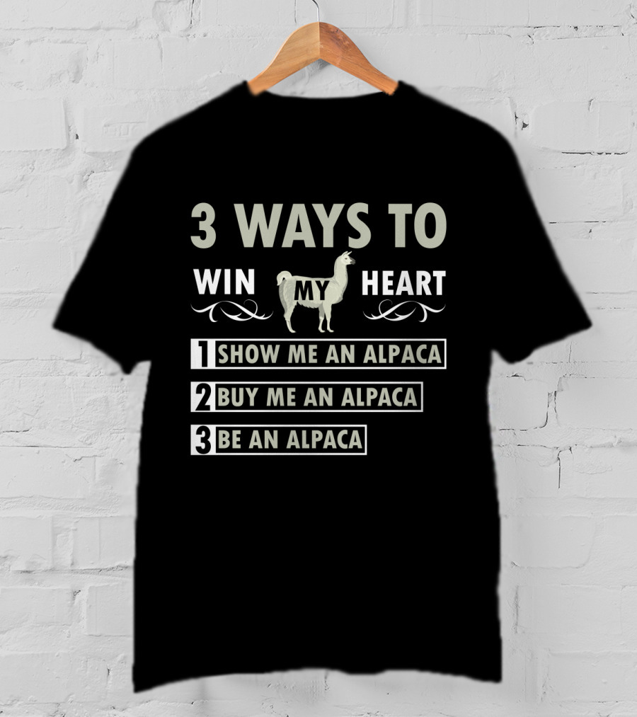 3 Ways To Win My Heart: Show Me An Alpaca, Buy Me An Alpaca, Be An Alpaca T-Shirt