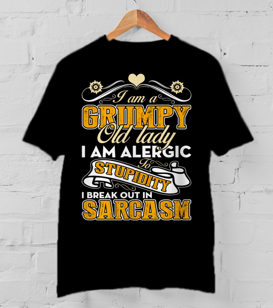 I Am A Grumpy Old Lady Allergic To Stupidity I Break Out In Sarcasm T-Shirt
