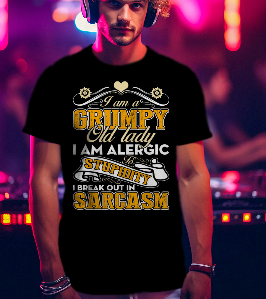 I Am A Grumpy Old Lady Allergic To Stupidity I Break Out In Sarcasm T-Shirt