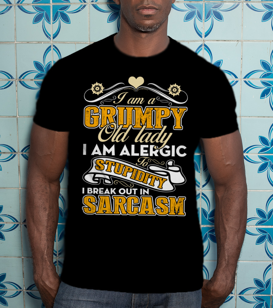 I Am A Grumpy Old Lady Allergic To Stupidity I Break Out In Sarcasm T-Shirt