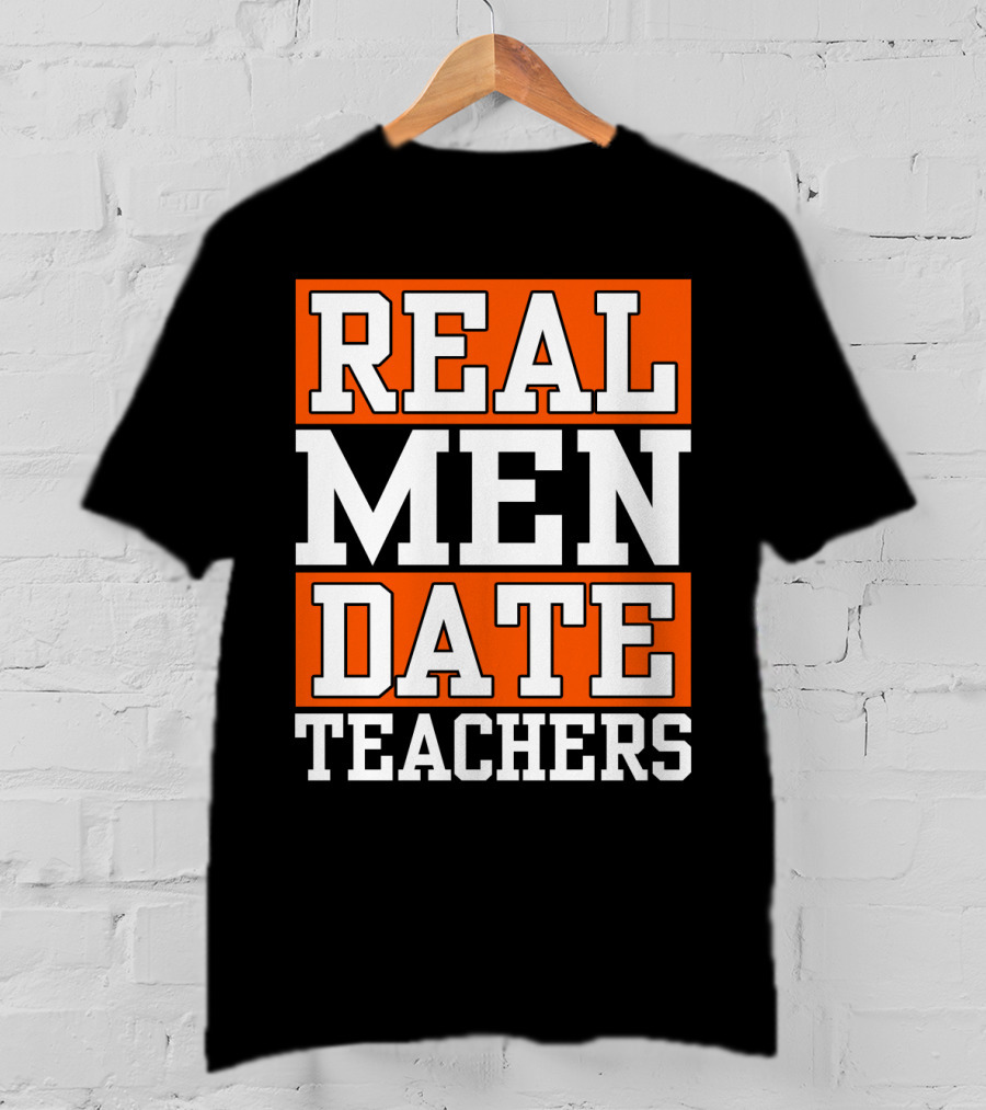 Real Men Date Teachers T-Shirt