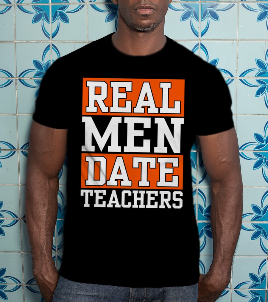 Real Men Date Teachers T-Shirt