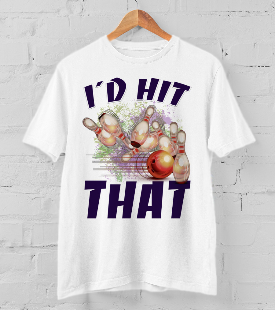 I'D HIT THAT Bowling Pins Strike Bowling Ball T-Shirt