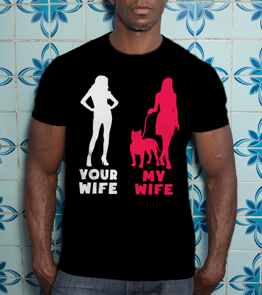 Your Wife My Wife Pit Bull T-Shirt