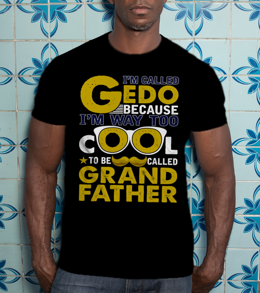 I'm Called Gedo Because I'm Way Too Cool To Be Called Grandfather T-Shirt