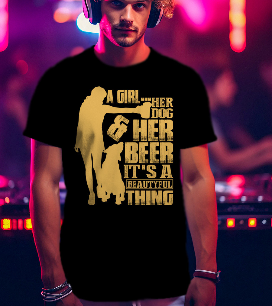 A Girl Her Dog Her Beer It's A Beautyful Thing T-Shirt
