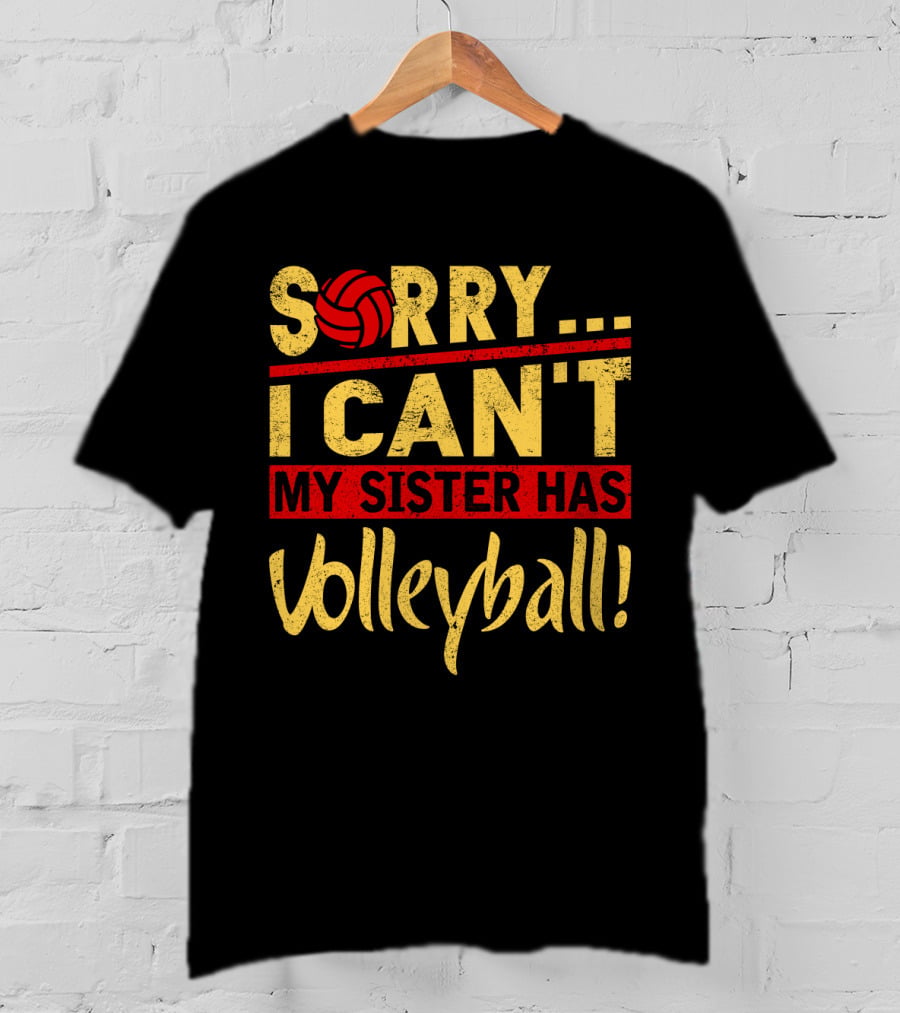 Sorry I Can't My Sister Has Volleyball T-Shirt
