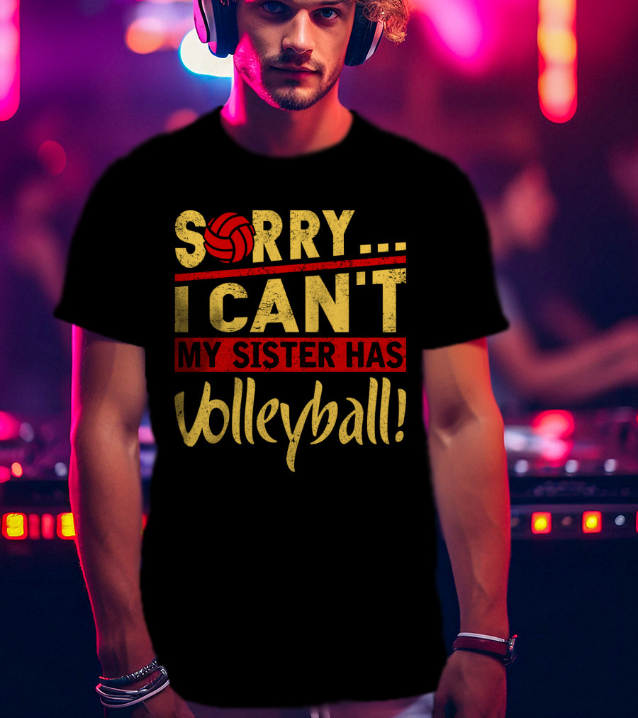 Sorry I Can't My Sister Has Volleyball T-Shirt