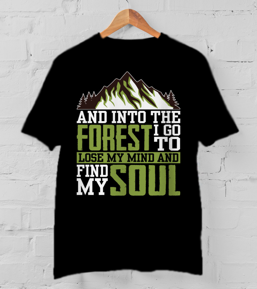 And Into The Forest I Go To Lose My Mind And Find My Soul T-Shirt