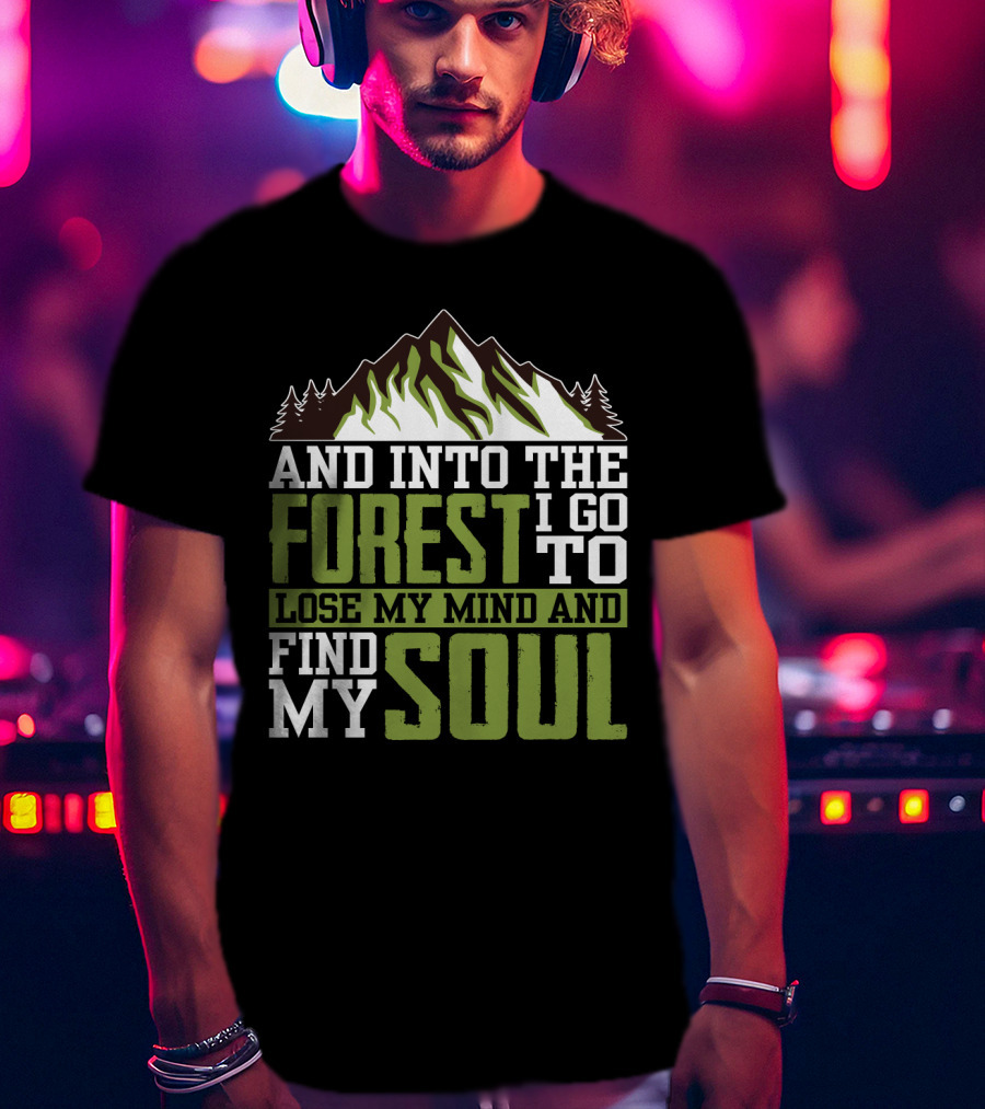 And Into The Forest I Go To Lose My Mind And Find My Soul T-Shirt