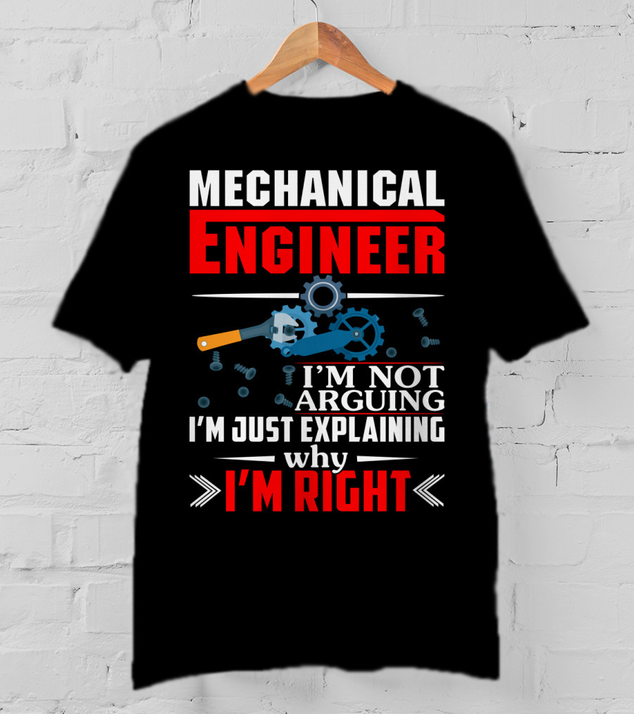 Mechanical Engineer I'm Not Arguing I'm Just Explaining Why I'm Right T-Shirt