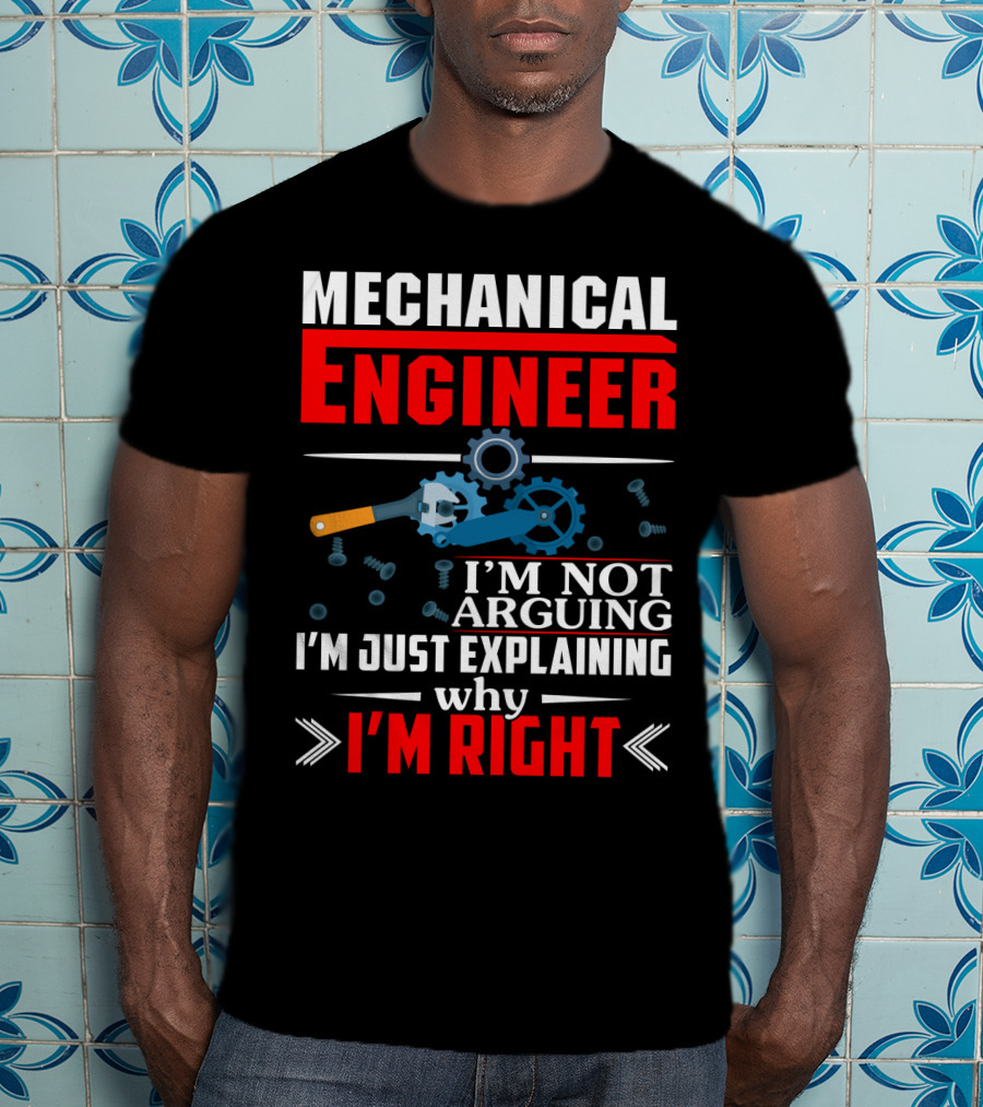 Mechanical Engineer I'm Not Arguing I'm Just Explaining Why I'm Right T-Shirt