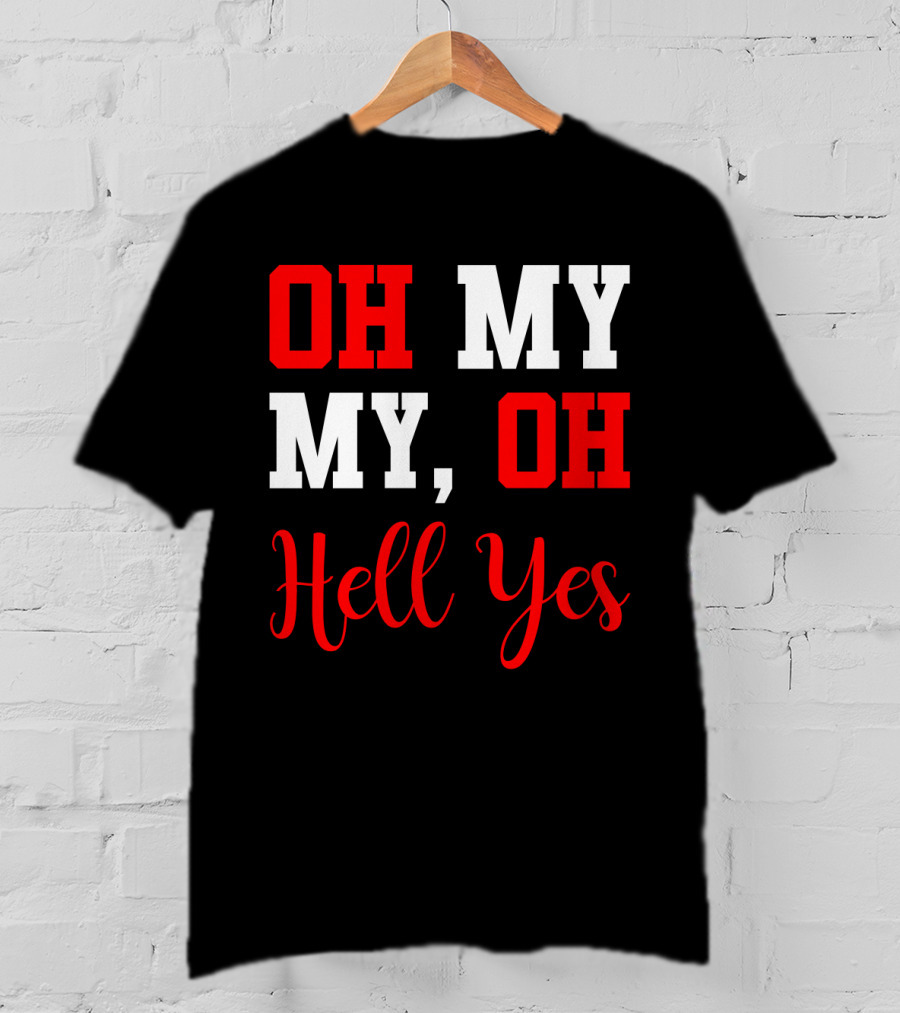 Oh My My Oh Hell Yes T-Shirt