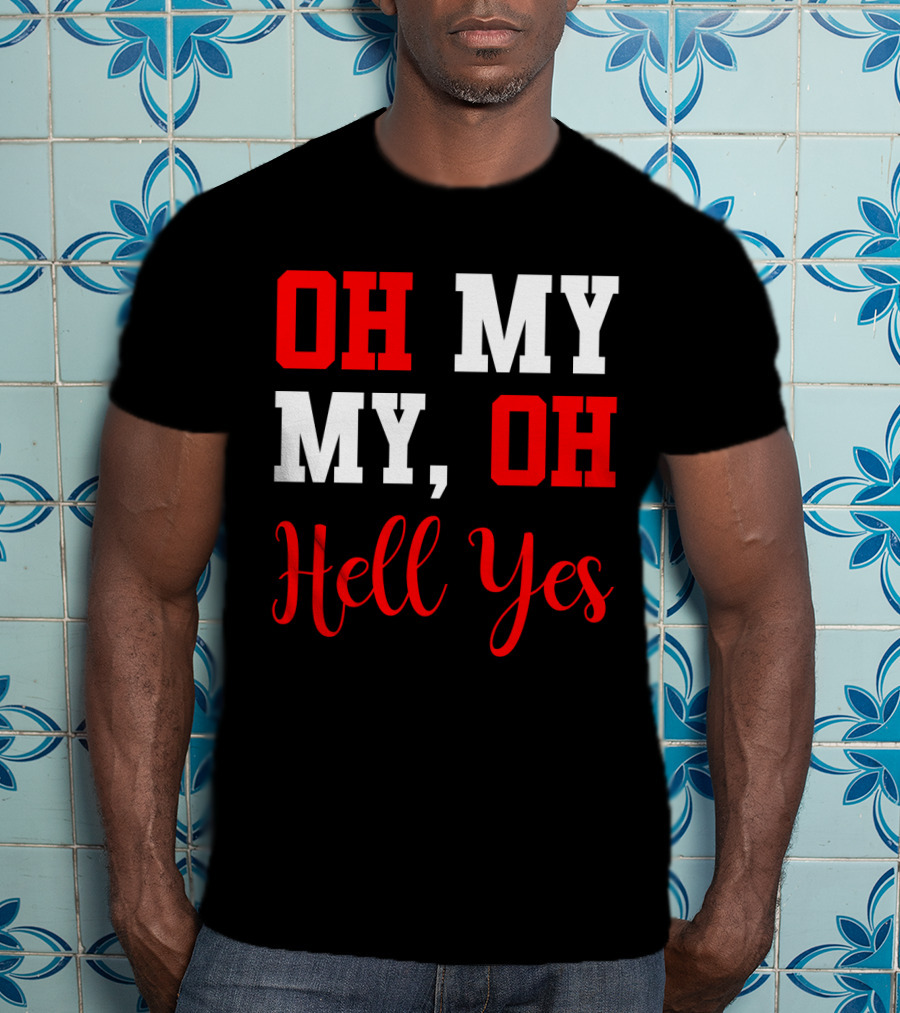 Oh My My Oh Hell Yes T-Shirt