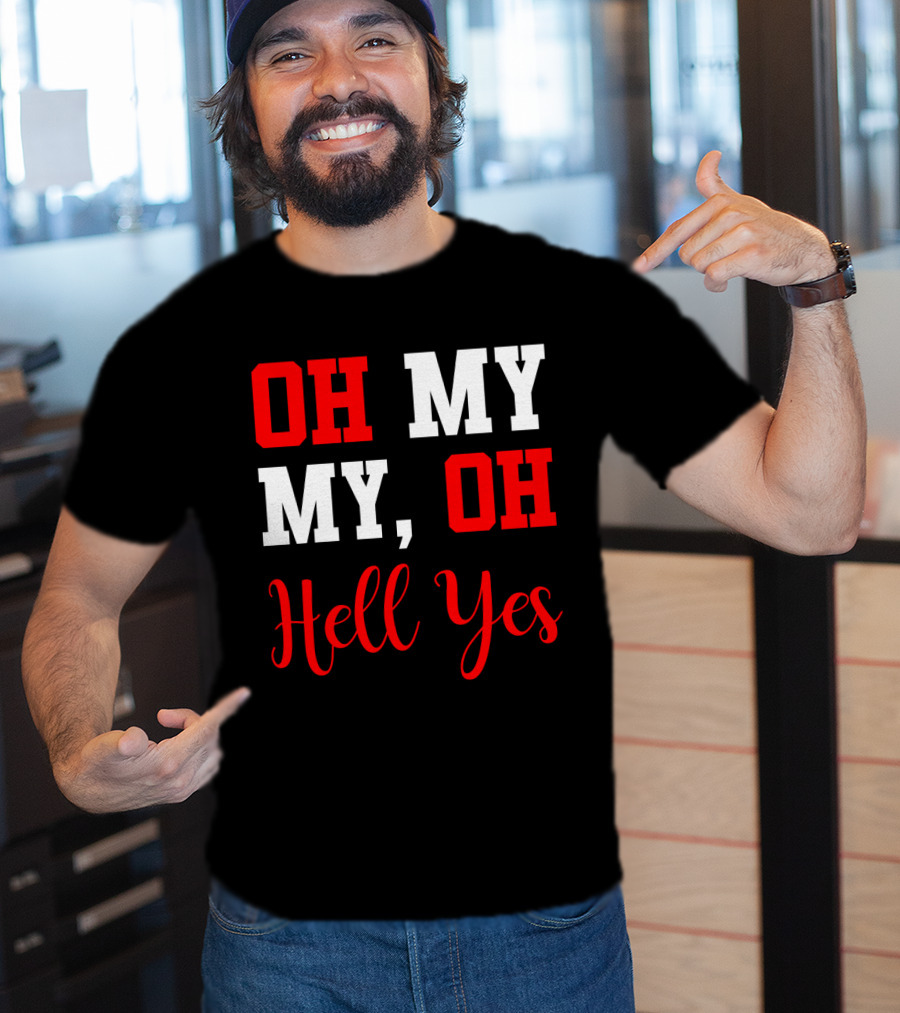 Oh My My Oh Hell Yes T-Shirt