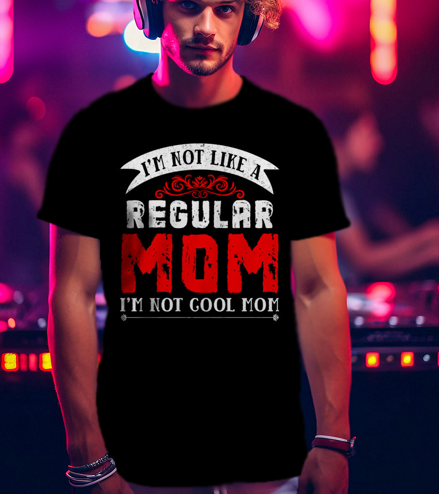 I'm Not Like A Regular Mom I'm Not Cool Mom T-Shirt