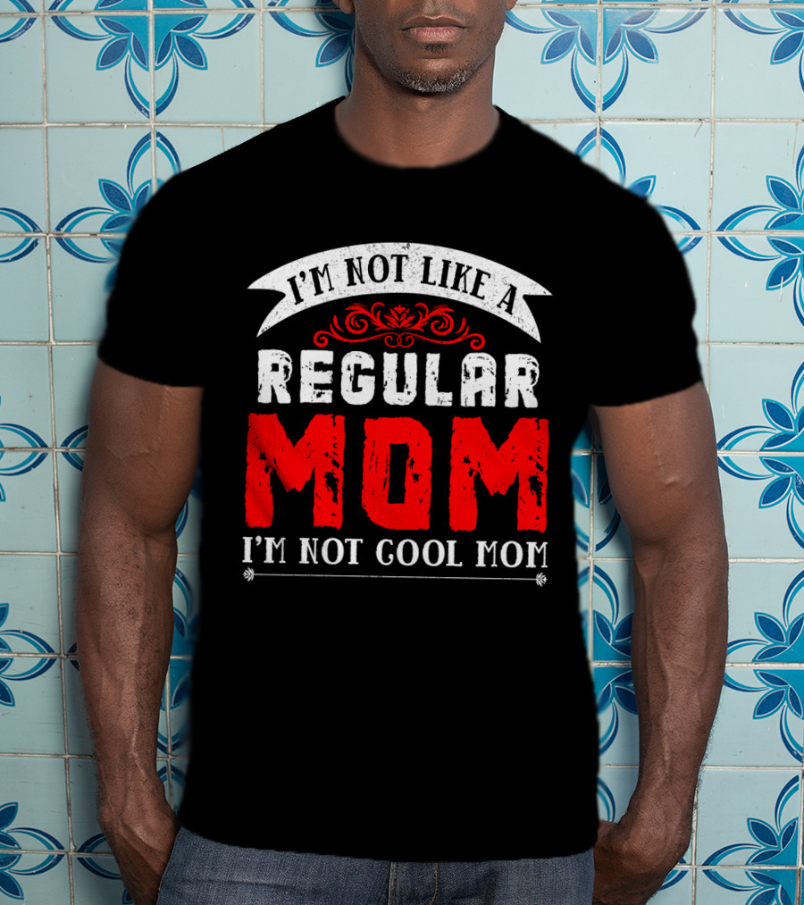 I'm Not Like A Regular Mom I'm Not Cool Mom T-Shirt