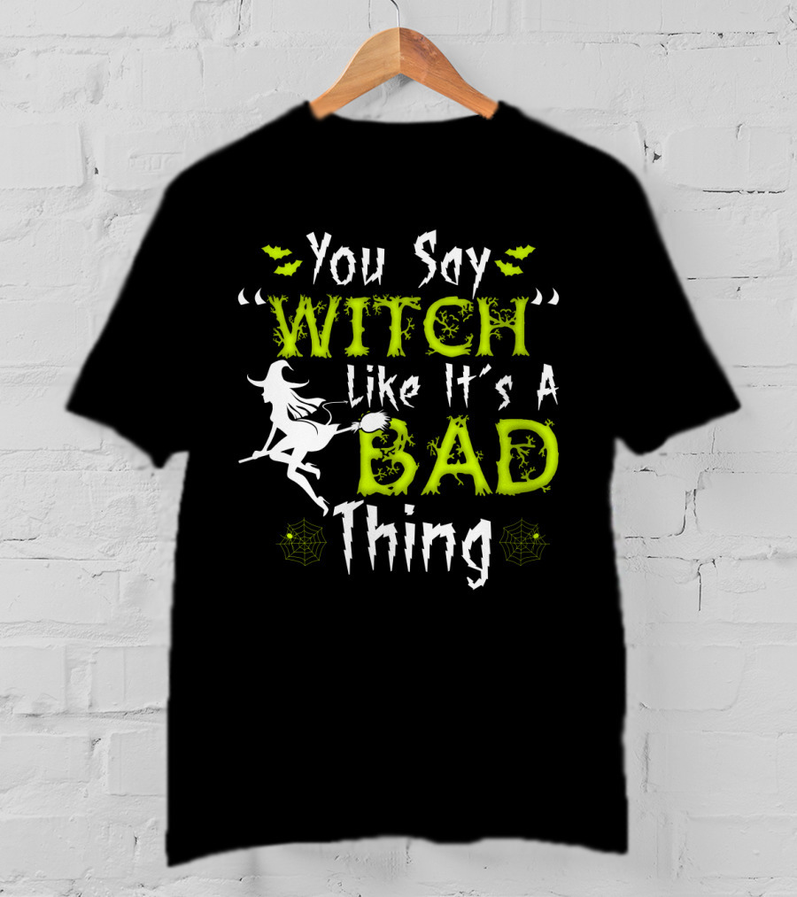 You Say Witch Like It's A Bad Thing Witch Silhouette With Spider Webs T-Shirt