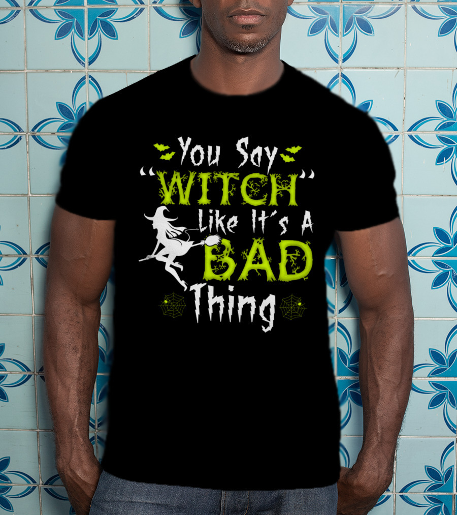 You Say Witch Like It's A Bad Thing Witch Silhouette With Spider Webs T-Shirt