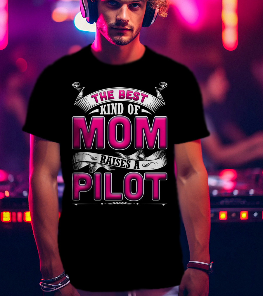 The Best Kind Of Mom Raises A Pilot T-Shirt